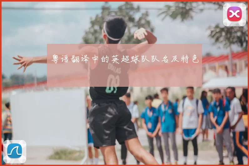 粤语翻译中的英超球队队名及特色