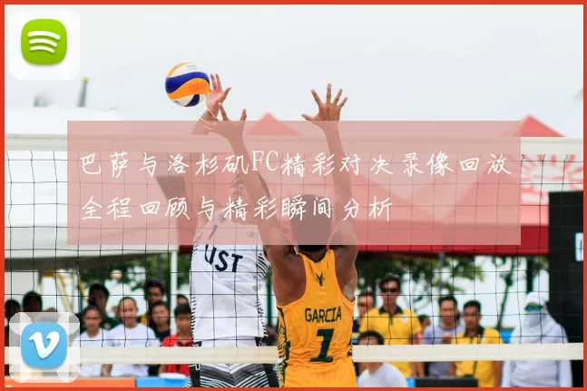 巴萨与洛杉矶FC精彩对决录像回放全程回顾与精彩瞬间分析