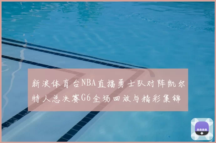 新浪体育台NBA直播勇士队对阵凯尔特人总决赛G6全场回放与精彩集锦