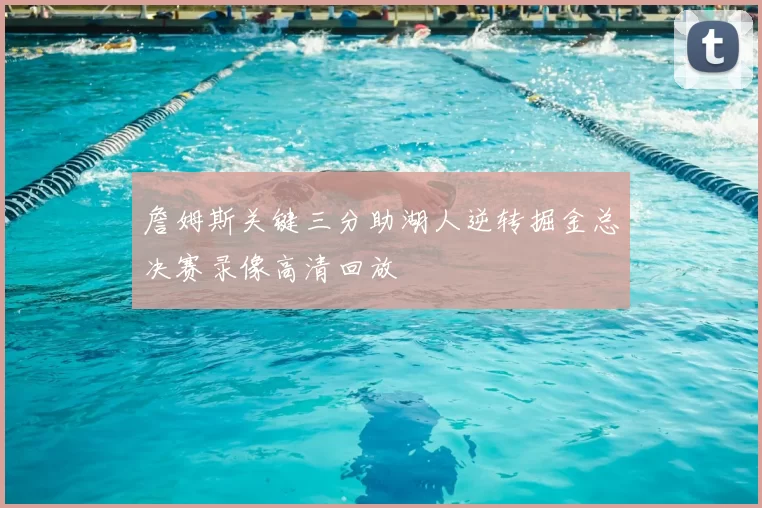 詹姆斯关键三分助湖人逆转掘金总决赛录像高清回放