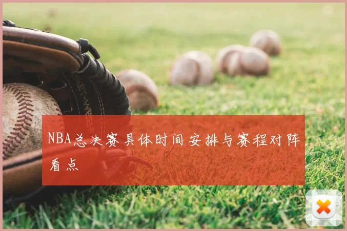 NBA总决赛具体时间安排与赛程对阵看点