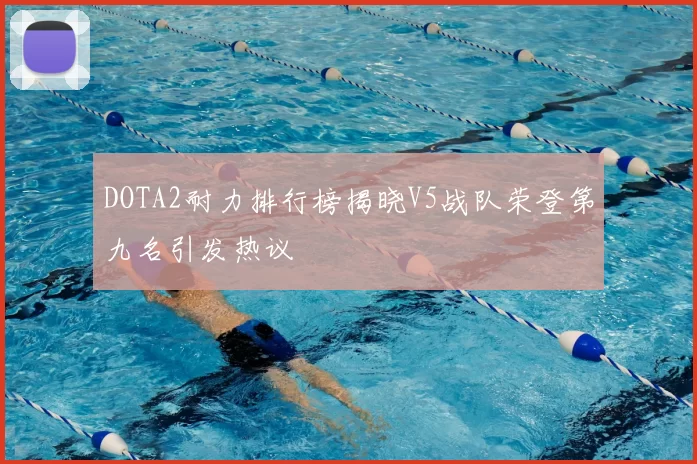 DOTA2耐力排行榜揭晓V5战队荣登第九名引发热议