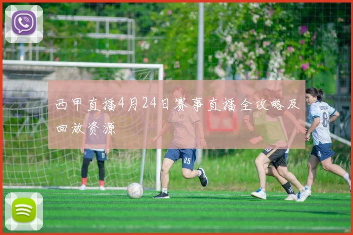 西甲直播4月24日赛事直播全攻略及回放资源