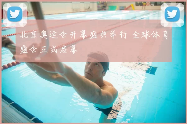 北京奥运会开幕盛典举行 全球体育盛会正式启幕