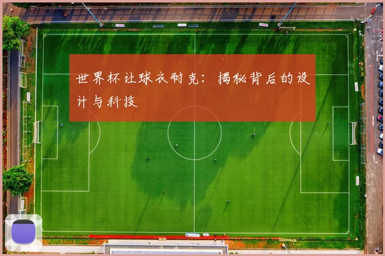 世界杯让球衣耐克:揭秘背后的设计与科技