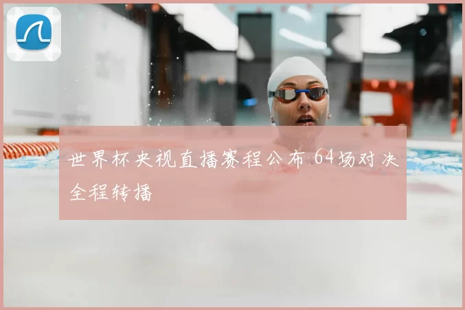 世界杯央视直播赛程公布 64场对决全程转播