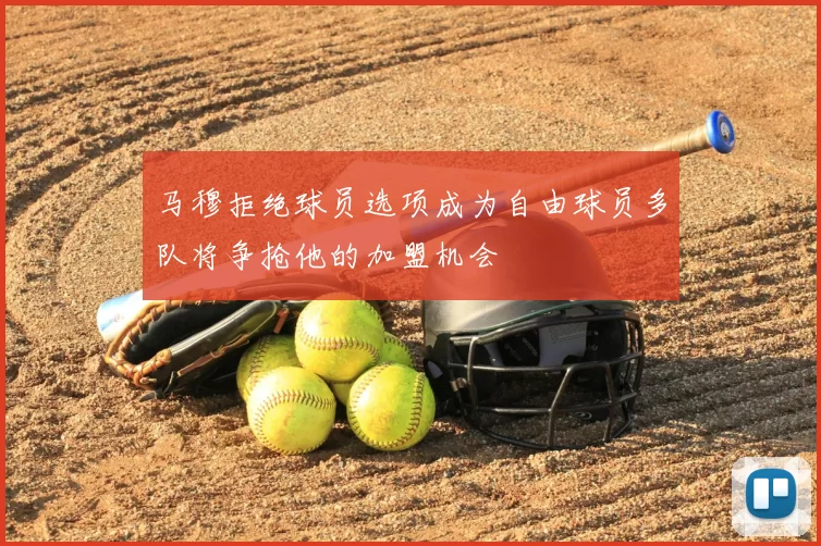 马穆拒绝球员选项成为自由球员多队将争抢他的加盟机会