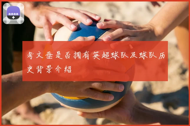 考文垂是否拥有英超球队及球队历史背景介绍
