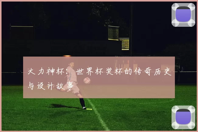 大力神杯:世界杯奖杯的传奇历史与设计故事