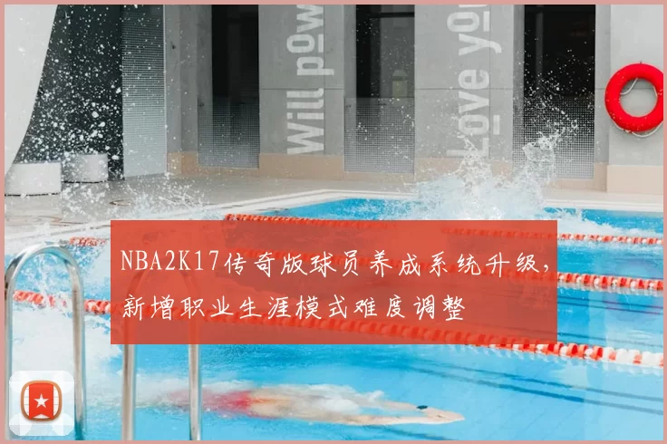 NBA2K17传奇版球员养成系统升级,新增职业生涯模式难度调整