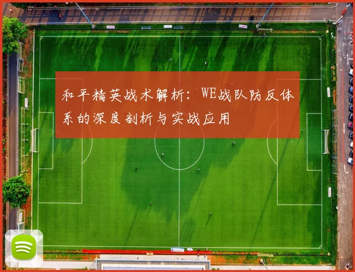 和平精英战术解析:WE战队防反体系的深度剖析与实战应用
