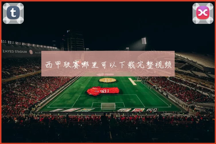 西甲联赛哪里可以下载完整视频