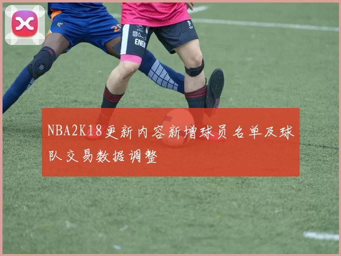 NBA2K18更新内容新增球员名单及球队交易数据调整