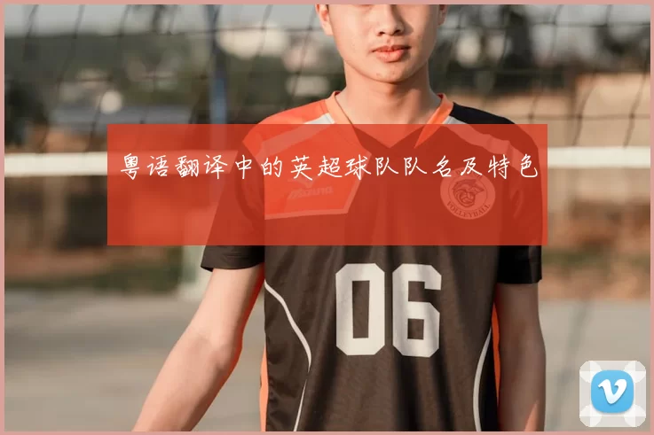 粤语翻译中的英超球队队名及特色