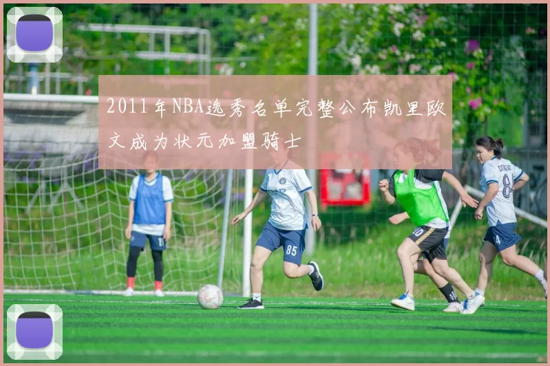 2011年NBA选秀名单完整公布凯里欧文成为状元加盟骑士
