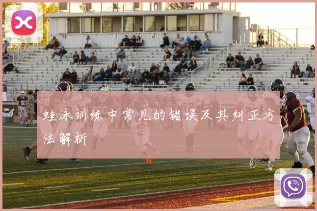 蛙泳训练中常见的错误及其纠正方法解析
