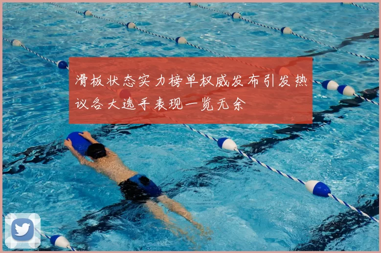滑板状态实力榜单权威发布引发热议各大选手表现一览无余